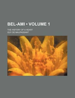 Book cover for Bel-Ami (Volume 1); The History of a Heart