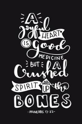 Book cover for A Joyful Heart Is Good Medicine But a Crushed Spirit Dries Up the Bones Proverbs 17