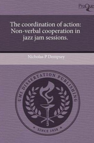 Cover of The Coordination of Action: Non-Verbal Cooperation in Jazz Jam Sessions