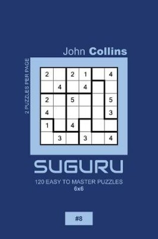 Cover of Suguru - 120 Easy To Master Puzzles 6x6 - 8
