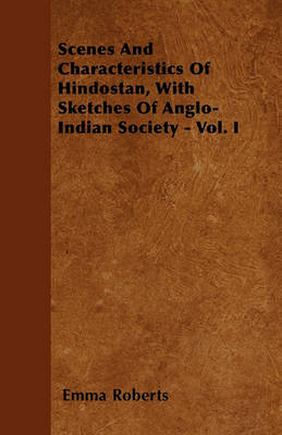 Book cover for Scenes And Characteristics Of Hindostan, With Sketches Of Anglo-Indian Society - Vol. I