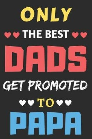 Cover of Only The Best Dads Get Promoted To Papa