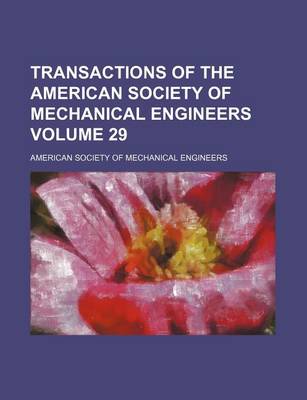 Book cover for Transactions of the American Society of Mechanical Engineers Volume 29