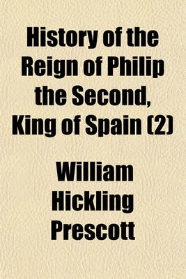 Book cover for History of the Reign of Philip the Second, King of Spain Volume 2