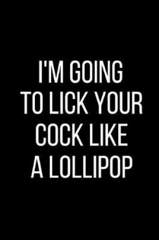Cover of I'm Going To Lick Your Cock Like A Lollipop