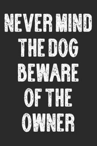 Cover of Never Mind the Dog Beware of the Owner