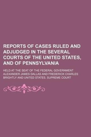Cover of Reports of Cases Ruled and Adjudged in the Several Courts of the United States, and of Pennsylvania (Volume 3); Held at the Seat of the Federal Government