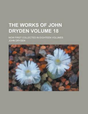 Book cover for The Works of John Dryden (Volume 18); Now First Collected in Eighteen Volumes