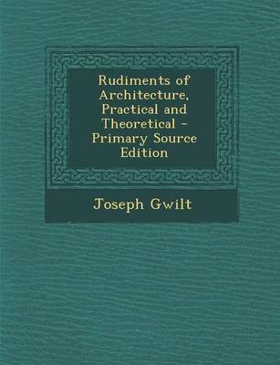 Book cover for Rudiments of Architecture, Practical and Theoretical - Primary Source Edition