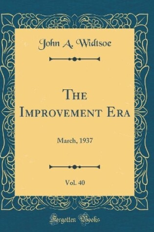 Cover of The Improvement Era, Vol. 40: March, 1937 (Classic Reprint)