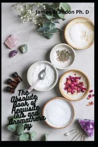 Cover of The Absolute Book of Requisite Oils and Aromatherapy