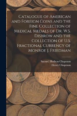 Book cover for Catalogue of American and Foreign Coins and the Fine Collection of Medical Medals of Dr. W.S. Disbrow and the Collection of U.S. Fractional Currency of Monroe J. Friedman