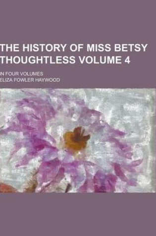 Cover of The History of Miss Betsy Thoughtless; In Four Volumes Volume 4