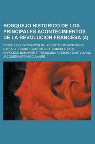 Cover of Bosquejo Historico de Los Principales Acontecimientos de La Revolucion Francesa; Desde La Convocacion de Los Estados-Generales Hasta El Establecimiento del Consulado de Napoleon Bonaparte, Traducida Al Idioma Castellano (4)