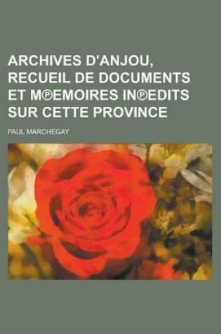 Cover of Archives D'Anjou, Recueil de Documents Et M Emoires in Edits Sur Cette Province