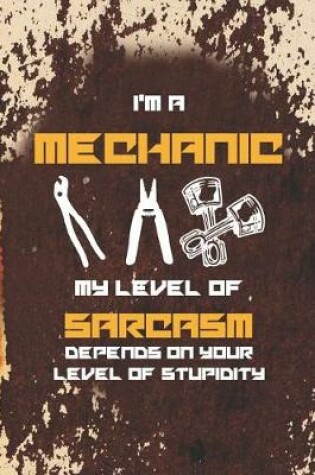 Cover of I'm A Mechanic My Level Of Sarcasm Depends On Your Level Of Stupidity