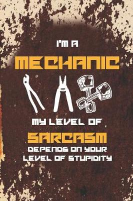 Book cover for I'm A Mechanic My Level Of Sarcasm Depends On Your Level Of Stupidity