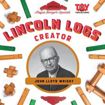 Book cover for Lincoln Logs Creator: John Lloyd Wright