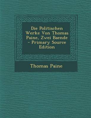 Book cover for Die Politischen Werke Von Thomas Paine, Zwei Baende - Primary Source Edition