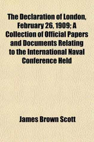 Cover of The Declaration of London, February 26, 1909; A Collection of Official Papers and Documents Relating to the International Naval Conference Held