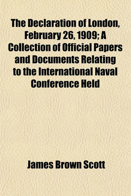 Book cover for The Declaration of London, February 26, 1909; A Collection of Official Papers and Documents Relating to the International Naval Conference Held