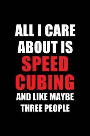 Cover of All I Care about Is Speed Cubing and Like Maybe Three People