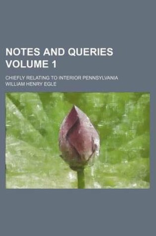 Cover of Notes and Queries Volume 1; Chiefly Relating to Interior Pennsylvania