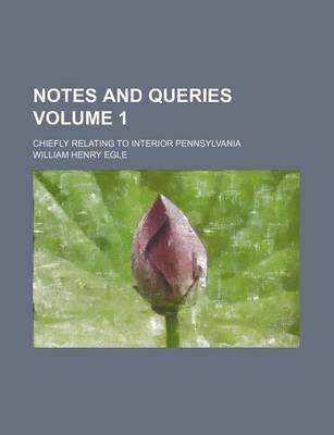 Book cover for Notes and Queries Volume 1; Chiefly Relating to Interior Pennsylvania