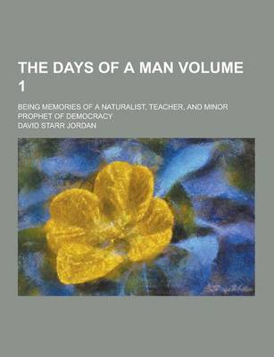 Book cover for The Days of a Man; Being Memories of a Naturalist, Teacher, and Minor Prophet of Democracy Volume 1