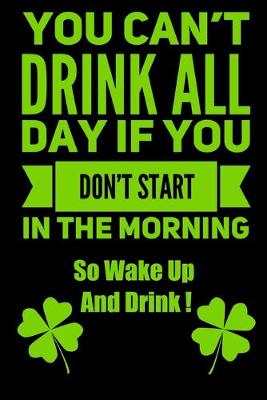 Book cover for You Can't Drink All Day If You Don't Start In The Morning So Wake Up And Drink !