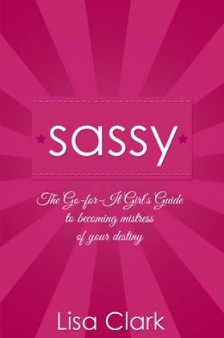 Cover of Sassy - The Go-for-it Girl`s Guide to becoming mistress of your destiny