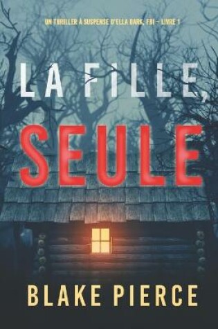 Cover of La fille, seule (Un Thriller a Suspense d'Ella Dark, FBI - Livre 1)