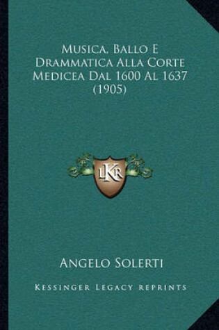 Cover of Musica, Ballo E Drammatica Alla Corte Medicea Dal 1600 Al 1637 (1905)