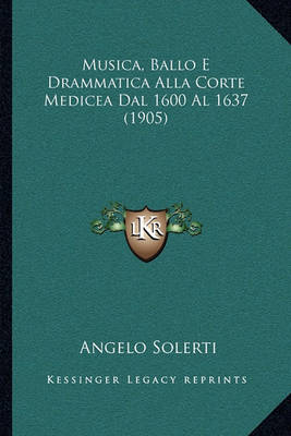 Book cover for Musica, Ballo E Drammatica Alla Corte Medicea Dal 1600 Al 1637 (1905)