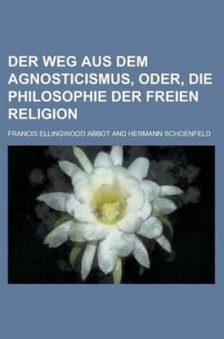 Cover of Der Weg Aus Dem Agnosticismus, Oder, Die Philosophie Der Freien Religion