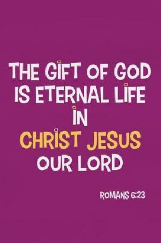 Cover of The Gift of God Is Eternal Life in Christ Jesus Our Lord - Romans 6