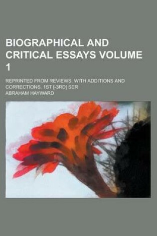 Cover of Biographical and Critical Essays; Reprinted from Reviews, with Additions and Corrections. 1st [-3rd] Ser Volume 1