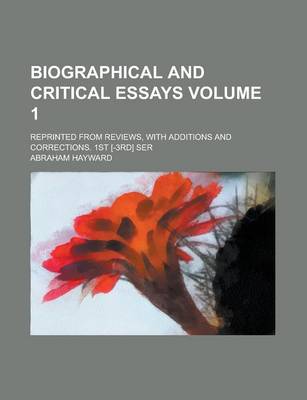 Book cover for Biographical and Critical Essays; Reprinted from Reviews, with Additions and Corrections. 1st [-3rd] Ser Volume 1