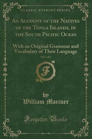 Cover of An Account of the Natives of the Tonga Islands, in the South Pacific Ocean, Vol. 1 of 2