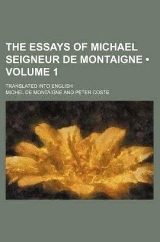 Cover of The Essays of Michael Seigneur de Montaigne (Volume 1); Translated Into English