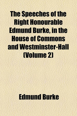 Book cover for The Speeches of the Right Honourable Edmund Burke, in the House of Commons and Westminster-Hall (Volume 2)