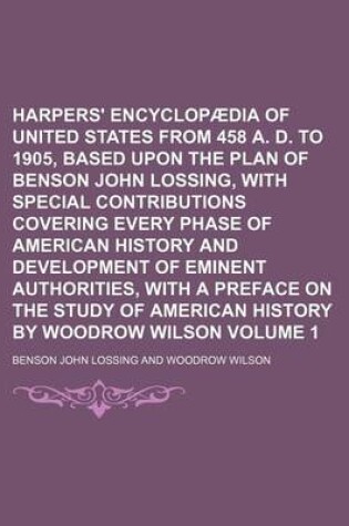 Cover of Harpers' Encyclopaedia of United States from 458 A. D. to 1905, Based Upon the Plan of Benson John Lossing, with Special Contributions Covering Every Phase of American History and Development of Eminent Authorities, with a Preface on the Study of Volume 1