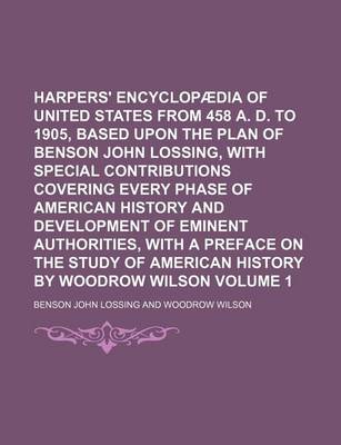 Book cover for Harpers' Encyclopaedia of United States from 458 A. D. to 1905, Based Upon the Plan of Benson John Lossing, with Special Contributions Covering Every Phase of American History and Development of Eminent Authorities, with a Preface on the Study of Volume 1