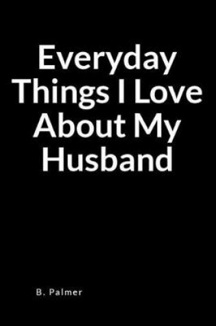 Cover of Everyday Things I Love about My Husband