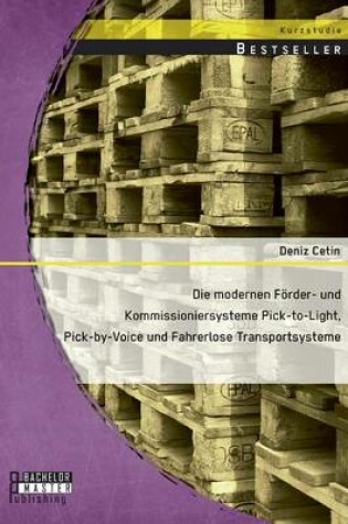 Cover of Die modernen Förder- und Kommissioniersysteme Pick-to-Light, Pick-by-Voice und Fahrerlose Transportsysteme
