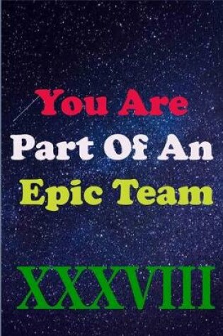 Cover of You Are Part Of An Epic Team XXXVIII