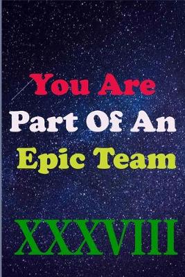 Book cover for You Are Part Of An Epic Team XXXVIII