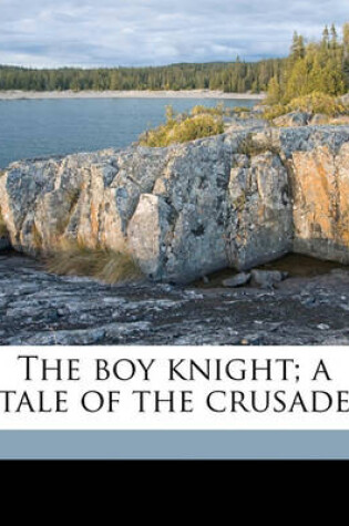 Cover of The Boy Knight; A Tale of the Crusade