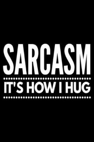 Cover of Sarcasm it's how I hug