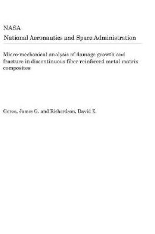 Cover of Micro-Mechanical Analysis of Damage Growth and Fracture in Discontinuous Fiber Reinforced Metal Matrix Composites